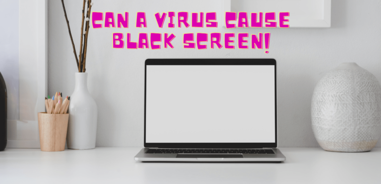 Can a virus cause a black screen?